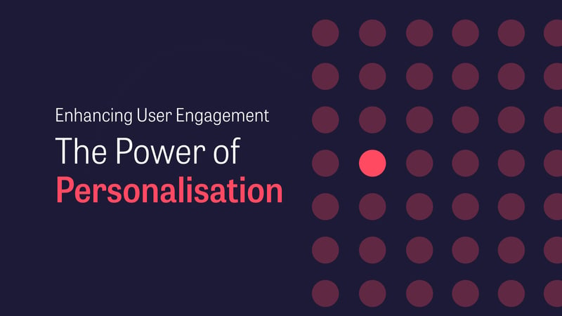 Enhancing User Engagement: The Power of Personalisation