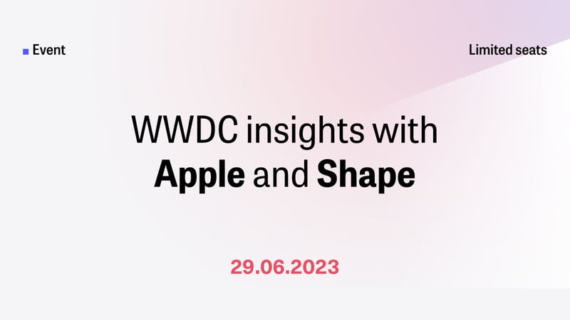 WWDC insights with Apple and Shape